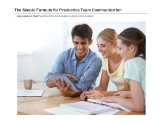 The Simple Formula for Productive Team Communication
blog.impraise.com/the­simple­formula­for­productive­team­communication/
 