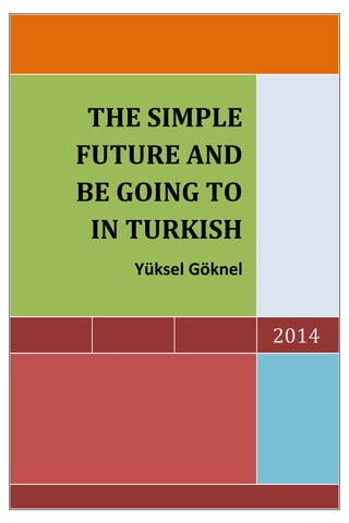 [Metni yazın]
1
2014
THE SIMPLE
FUTURE AND
BE GOING TO
IN TURKISH
Yüksel Göknel
 