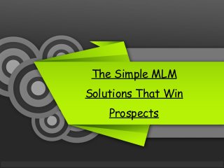 The Simple MLM
Solutions That Win
Prospects

 