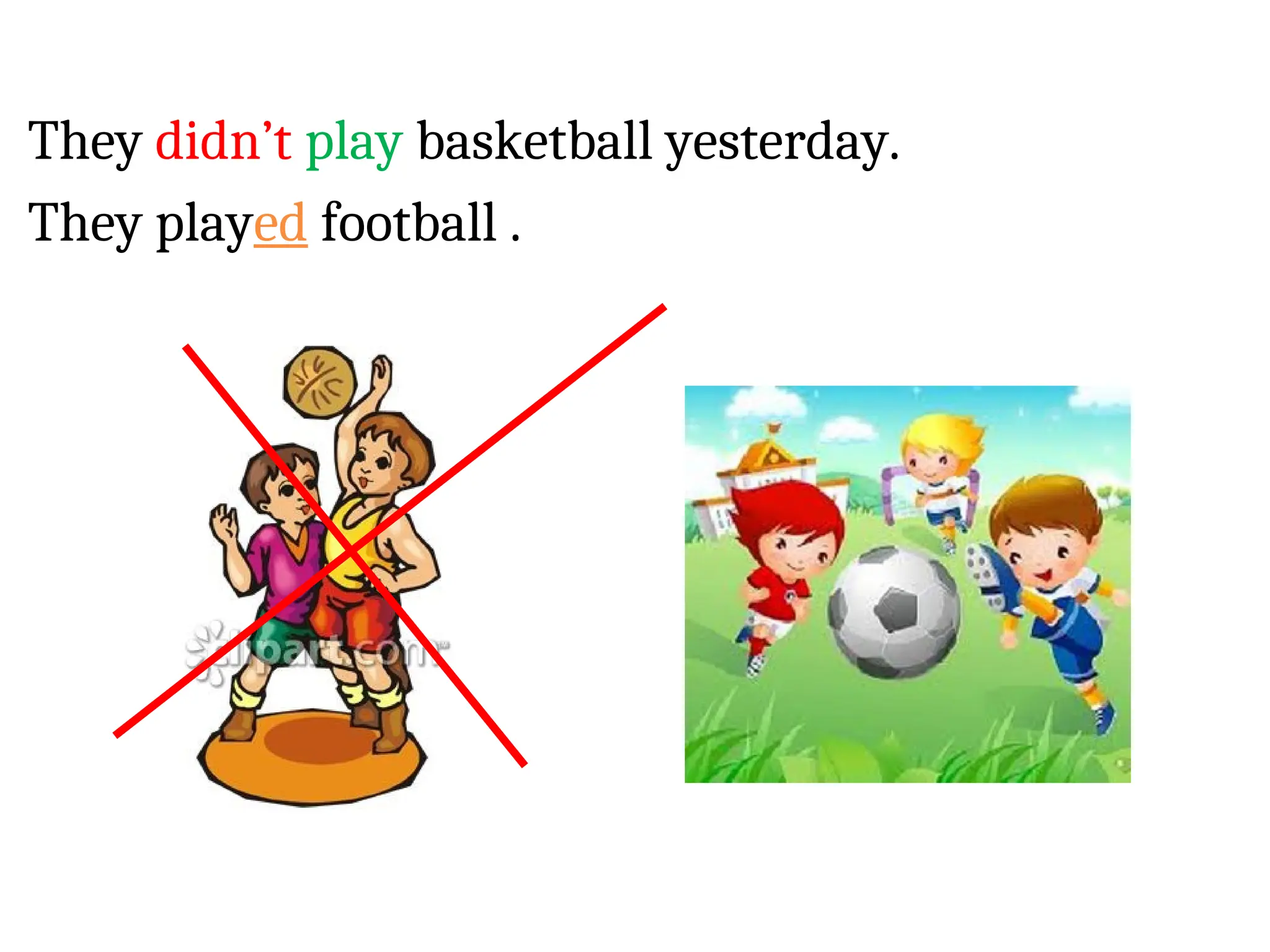 They didn’t play basketball yesterday.
They played football .
 