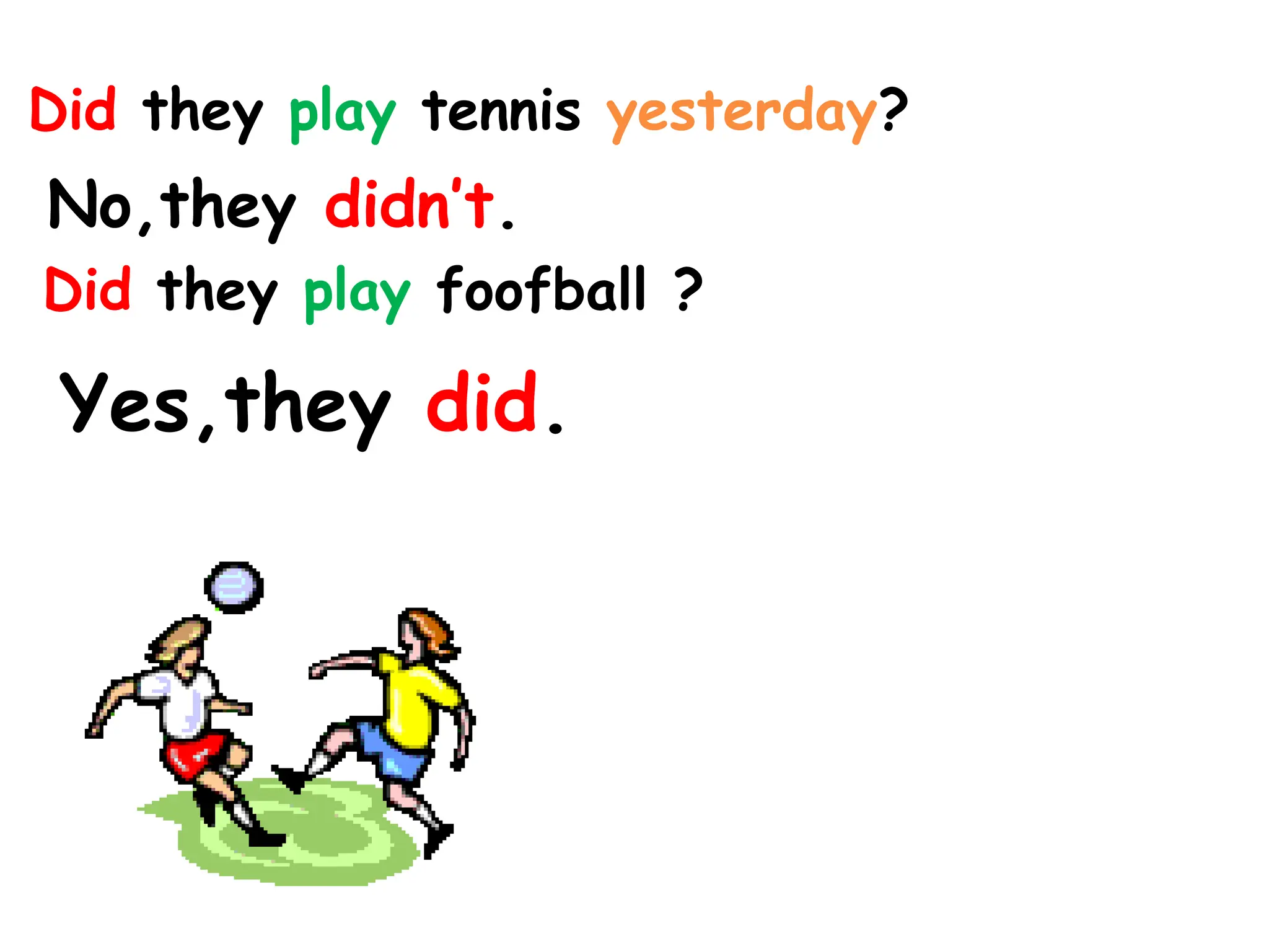 Did they play tennis yesterday?
No,they didn’t.
Did they play foofball ?
Yes,they did.
 