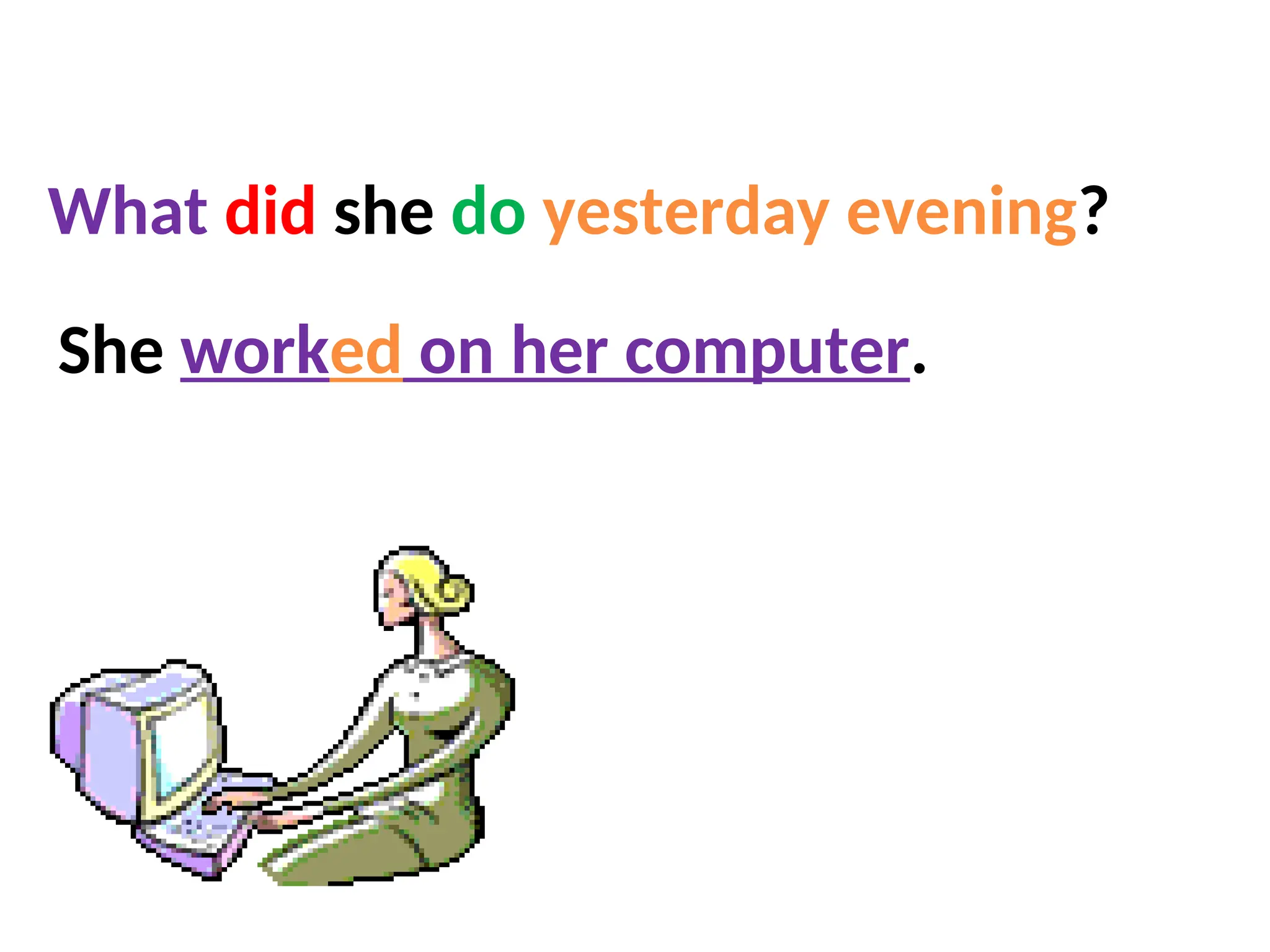 She worked on her computer.
What did she do yesterday evening?
 