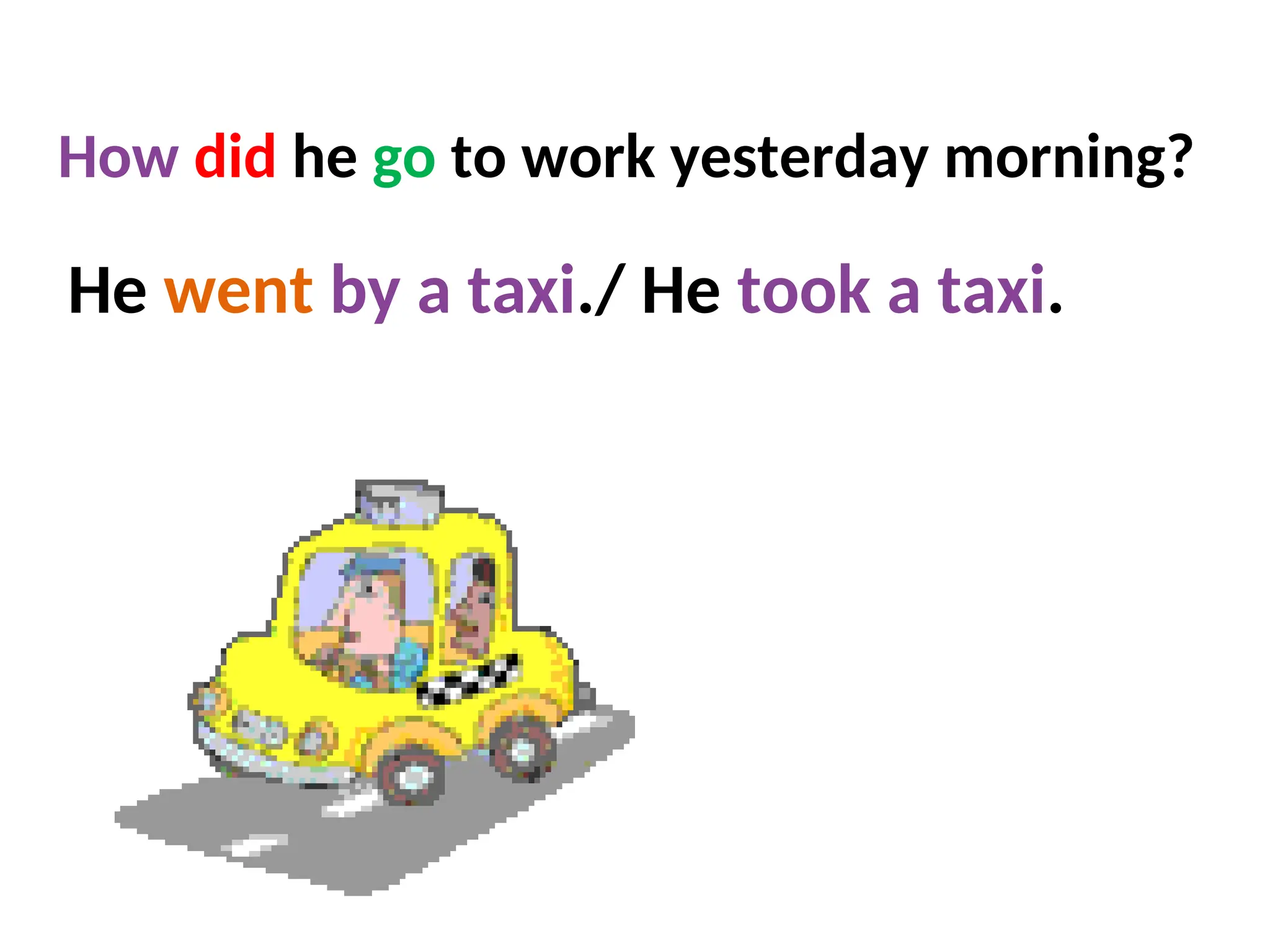 He went by a taxi./ He took a taxi.
How did he go to work yesterday morning?
 