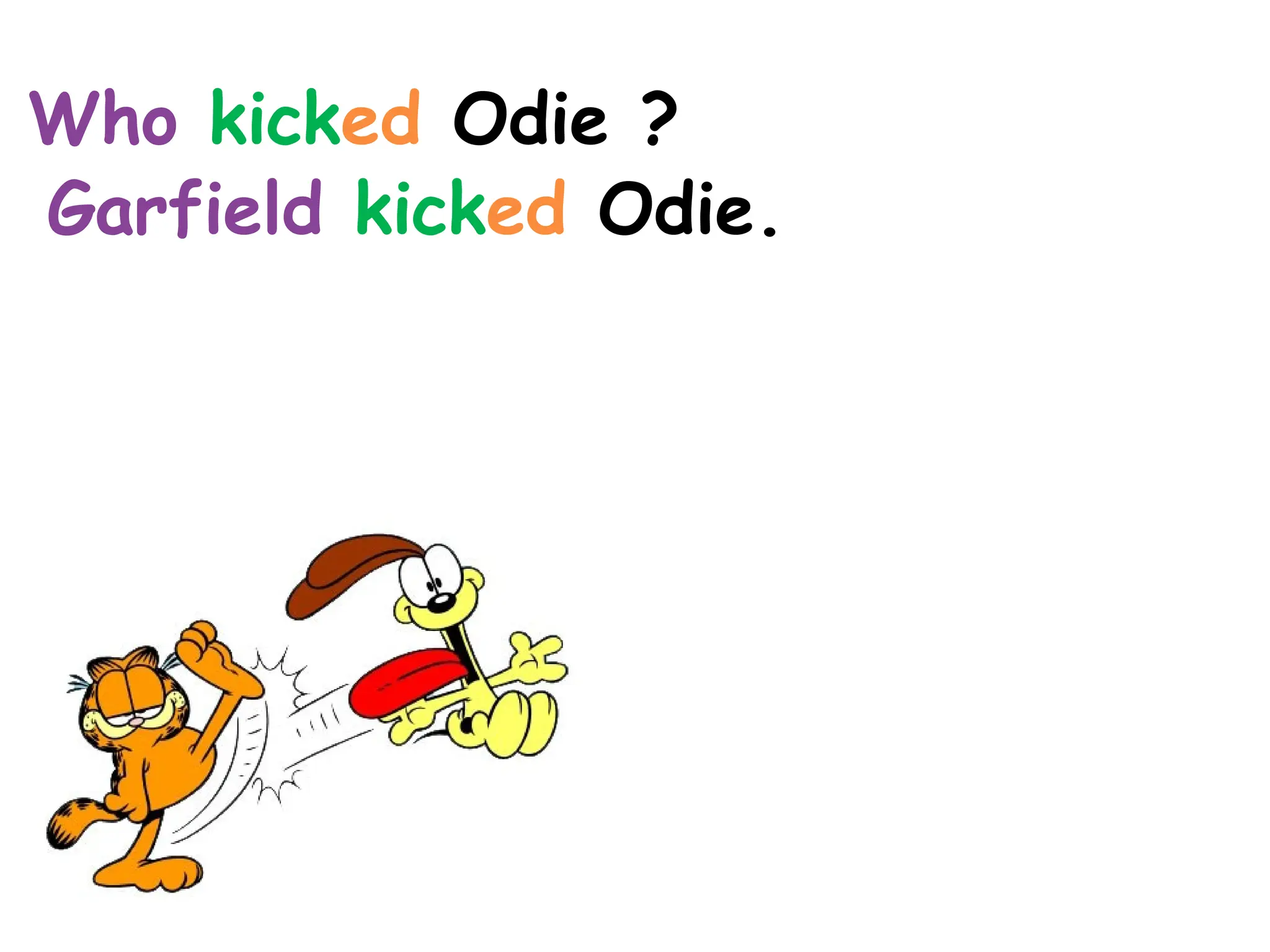 Who kicked Odie ?
Garfield kicked Odie.
 