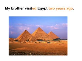 My brother visited Egypt two years ago.
 