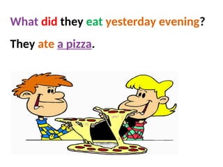 They ate a pizza.
What did they eat yesterday evening?
 