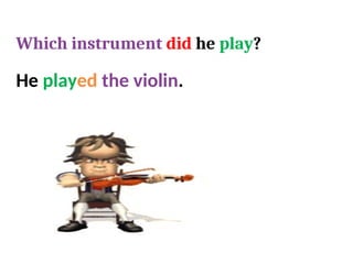 He played the violin.
Which instrument did he play?
 