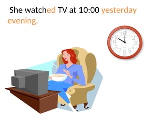 She watched TV at 10:00 yesterday
evening.
 