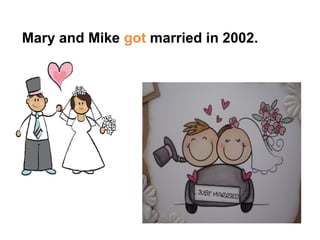 Mary and Mike got married in 2002.
 