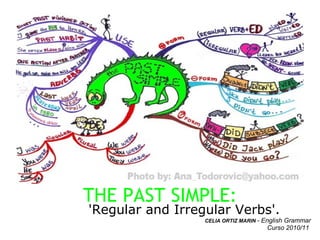         THE PAST SIMPLE:         'Regular and Irregular Verbs'. CELIA ORTIZ MARIN  - English Grammar  Curso 2010/11       