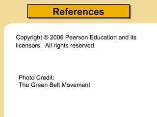 References
            References

Copyright © 2006 Pearson Education and its
licensors. All rights reserved.




Photo Credit:
The Green Belt Movement
 