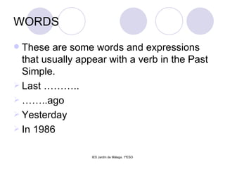 WORDS These are some words and expressions that usually appear with a verb in the Past Simple. Last ……….. …… ..ago Yesterday In 1986 