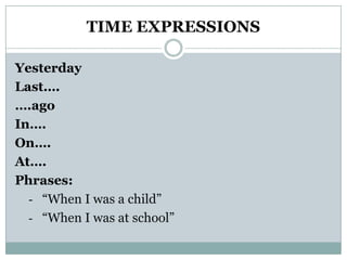TIME EXPRESSIONSYesterdayLast….….agoIn….On….At….Phrases:“When I was a child”