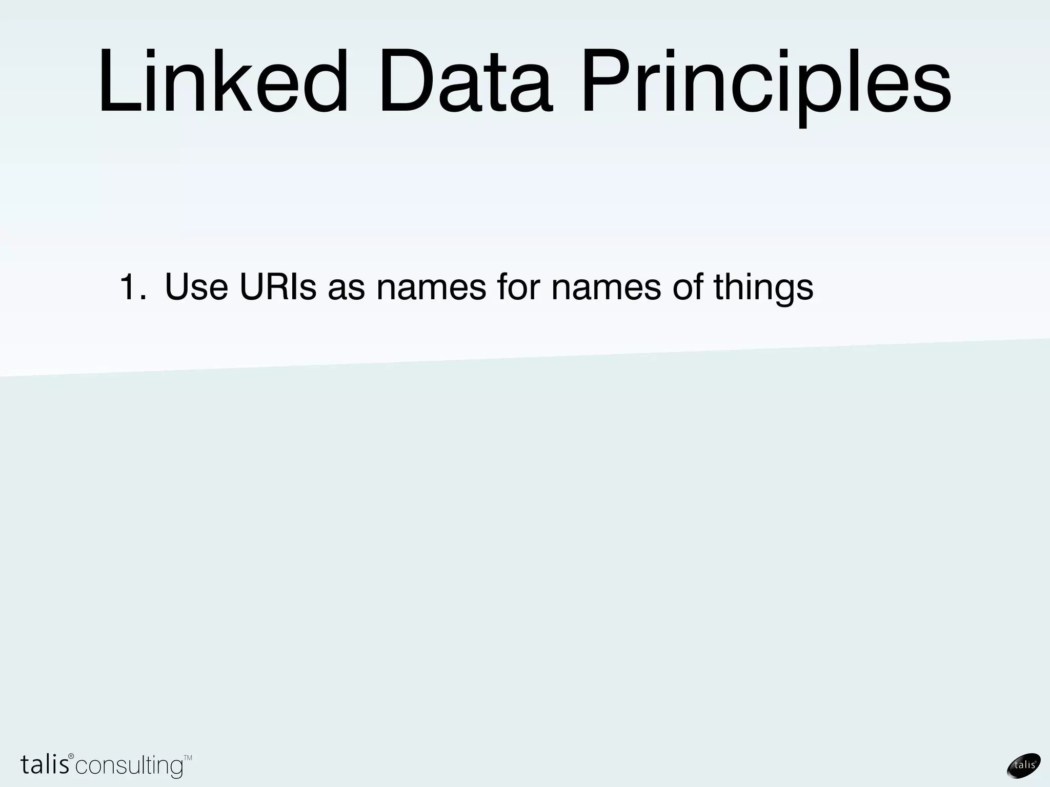 Linked Data Principles

1. Use URIs as names for names of things
 