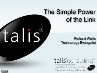 The Simple Power
       of the Link

               Richard Wallis
        Technology Evangelist




   http://consulting.talis.com
 