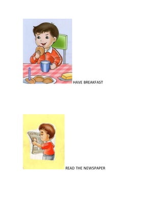 HAVE BREAKFAST
READ THE NEWSPAPER
 