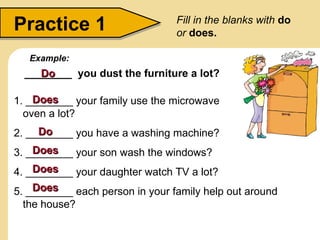 Practice 1                       Fill in the blanks with do
                                 or does.

   Example:
  _____...