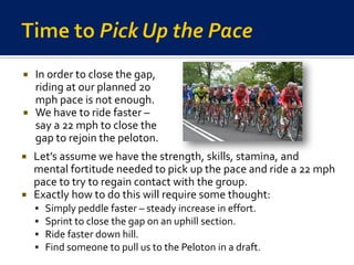    In order to close the gap,
    riding at our planned 20
    mph pace is not enough.
   We have to ride faster –
    s...