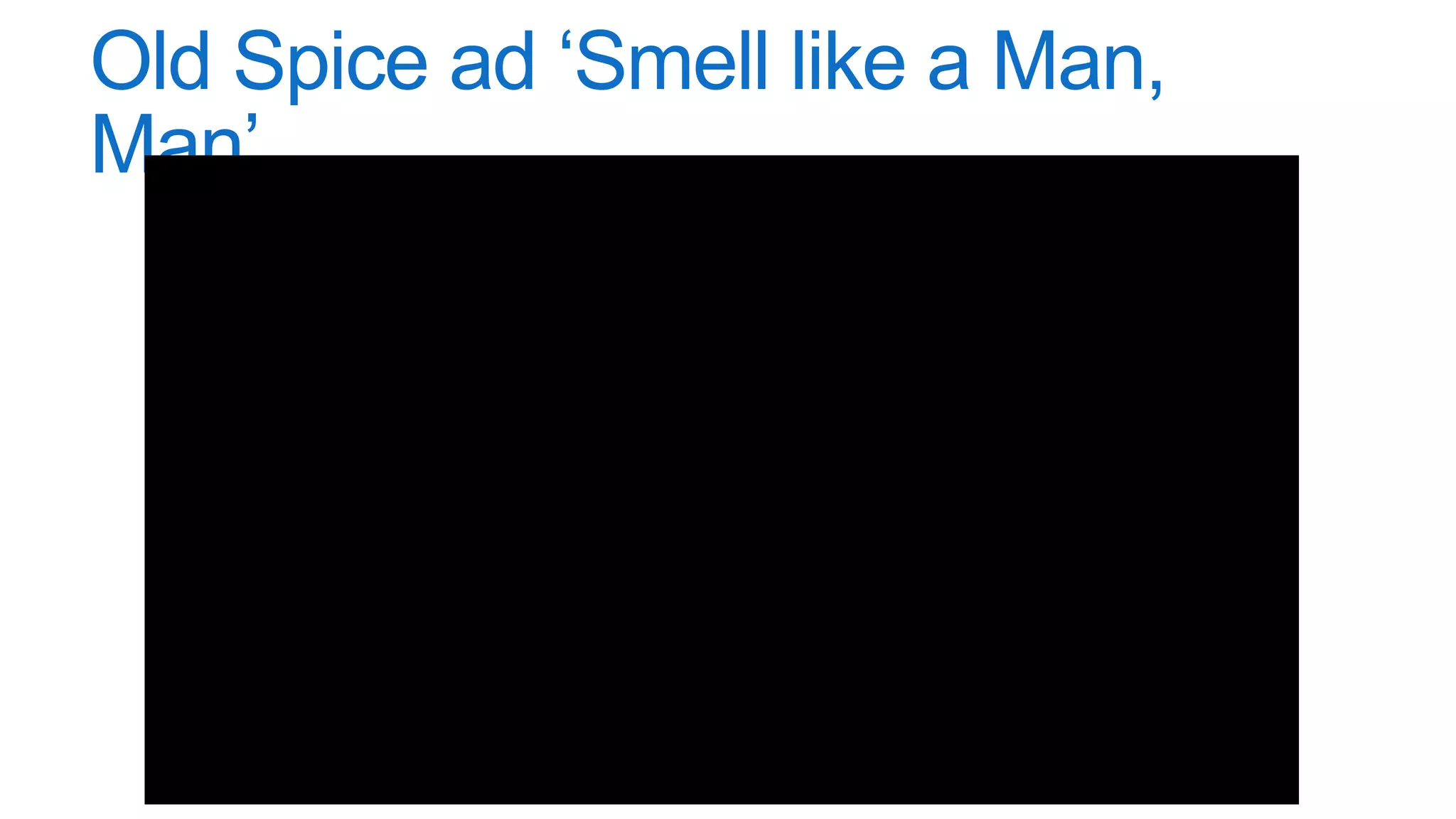 Old Spice ad ‘Smell like a Man,
Man’
 