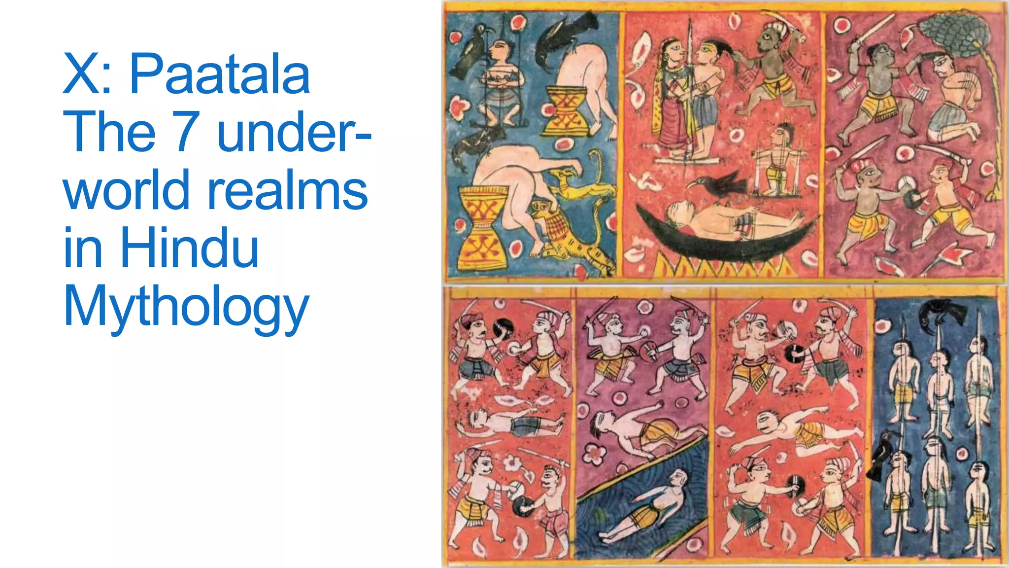 X: Paatala
The 7 under-
world realms
in Hindu
Mythology
 