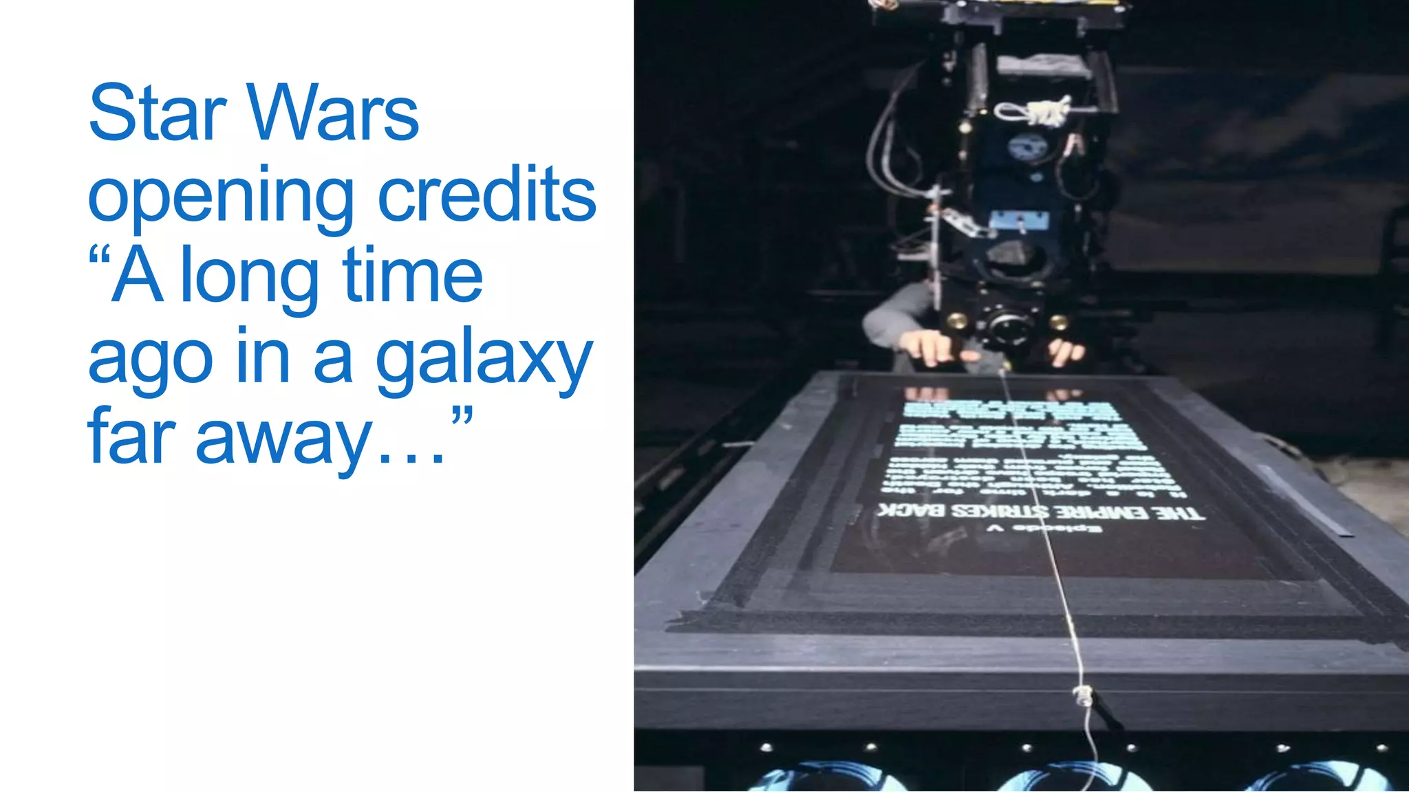 Star Wars
opening credits
“A long time
ago in a galaxy
far away…”
 