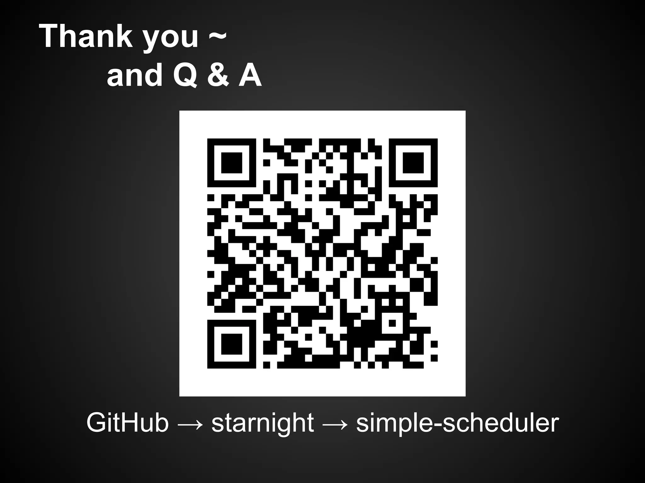 Thank you ~
and Q & A
GitHub → starnight → simple-scheduler
 