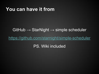 You can have it from
GitHub → StarNight → simple scheduler
https://github.com/starnight/simple-scheduler
PS. Wiki included
 
