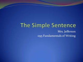 The Simple Sentence Mrs. Jefferson 095 Fundamentals of Writing 