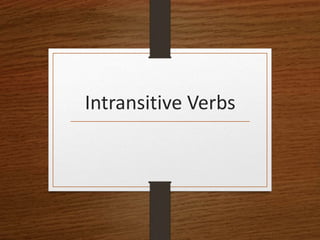 Intransitive Verbs
 