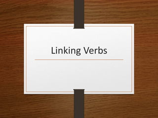 Linking Verbs
 