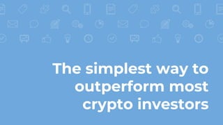 The simplest way to
outperform most
crypto investors
 