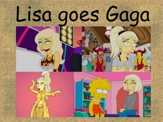 Lisa goes Gaga
 