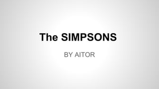 The SIMPSONS 
BY AITOR 
 