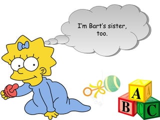 I’m Bart’s sister, too.