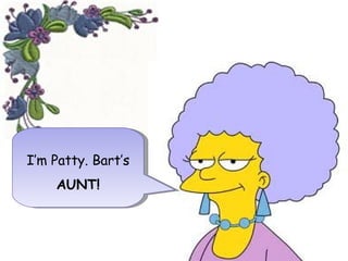 I’m Patty. Bart’s AUNT!