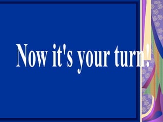 Now it's your turn! 
 