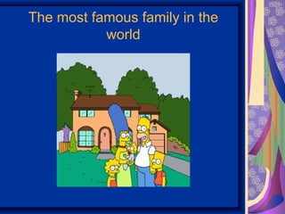 The most famous family in the 
world 
 