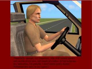 Thankfully, enough, our chaperone, who will remain known only as David for now, isn't much of a talker. (If his looks are any indication, I'm grateful. I don't really need a Komei Tellerman this early in my legacy.)  