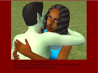 Ivy: I know! I feel the same way! Wait, really? They actually hit it off great, despite Hyperion's failing social graces! Oh, I'm so happy. 