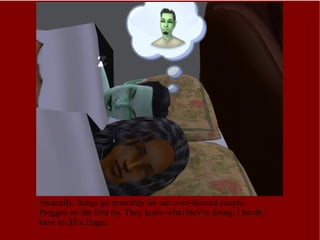 Naturally, things go smoothly for our ever-blessed couple. Preggos on the first try. They know what they're doing. I hardly have to lift a finger.  