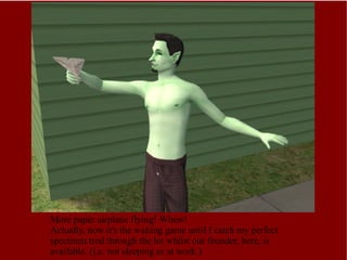 More paper airplane flying! Whew! Actually, now it's the waiting game until I catch my perfect specimen trod through the lot whilst our founder, here, is available. (i.e. not sleeping or at work.) 