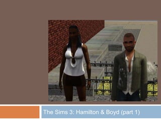 The Sims 3: Hamilton & Boyd (part 1)
 