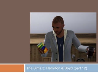 The Sims 3: Hamilton & Boyd (part 12)
 