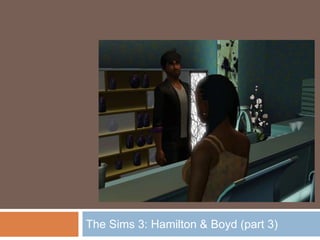 The Sims 3: Hamilton & Boyd (part 3)
 