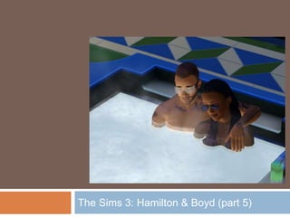 The Sims 3: Hamilton & Boyd (part 5)
 