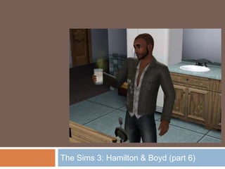 The Sims 3: Hamilton & Boyd (part 6)
 