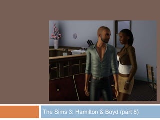 The Sims 3: Hamilton & Boyd (part 8)
 