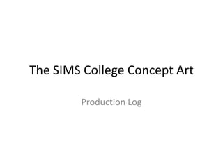 The SIMS College Concept Art

        Production Log
 