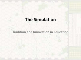 The Simulation
Tradition and Innovation in Education
 
