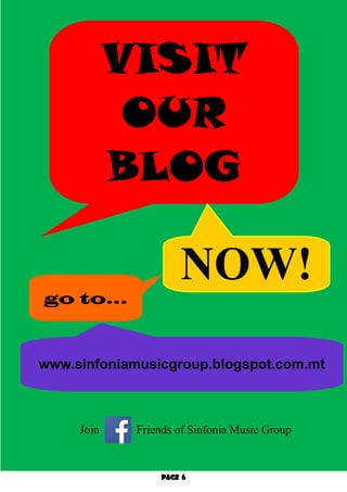 Page 6
VISIT
OUR
BLOG
NOW!
go to...
www.sinfoniamusicgroup.blogspot.com.mt
Friends of Sinfonia Music GroupJoin
 